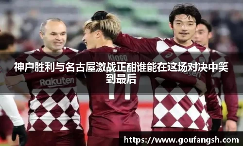神户胜利与名古屋激战正酣谁能在这场对决中笑到最后